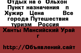 Отдых на о. Ольхон › Пункт назначения ­ п. Хужир › Цена ­ 600 - Все города Путешествия, туризм » Россия   . Ханты-Мансийский,Урай г.